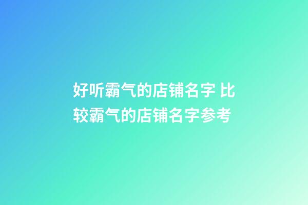 好听霸气的店铺名字 比较霸气的店铺名字参考-第1张-店铺起名-玄机派